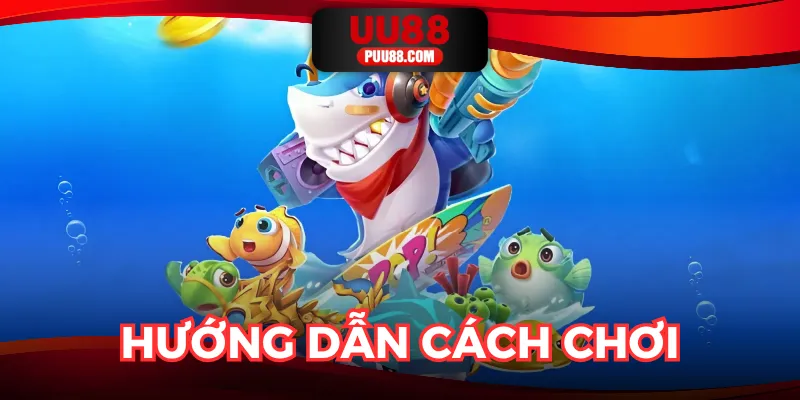 Cách chơi từ A - Z tựa game bắn cá