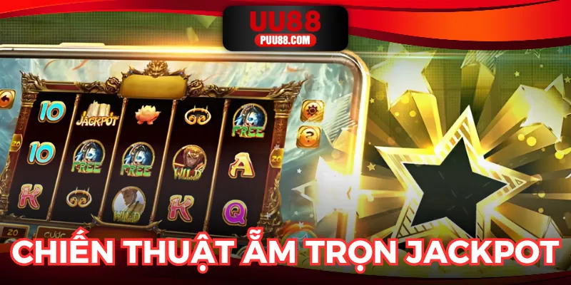 Chiến thuật cá nhân giúp người chơi nắm trọn Jackpot dễ dàng hơn.
