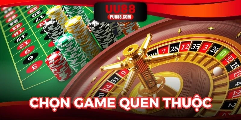 Chọn những tựa game quen thuộc đối với mình