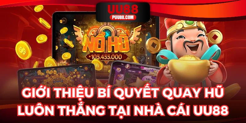 Giới thiệu bí quyết quay hũ luôn thắng tại nhà cái UU88