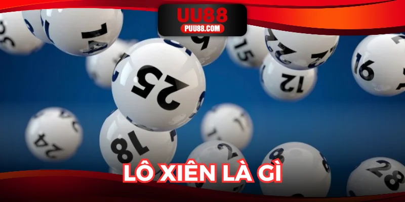 Lô Xiên Là Gì? Bí Quyết Chọn Số Thông Minh Từ Cao Thủ
