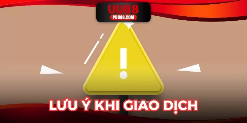 Lưu ý quan trọng cho người chơi khi giao dịch