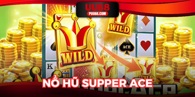 Nổ Hũ Supper ACE - Vui Chơi Đổi Thưởng Không Giới Hạn