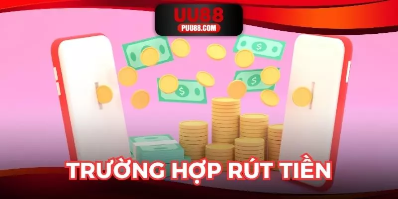 Rút tiền UU88 trong một số trường hợp