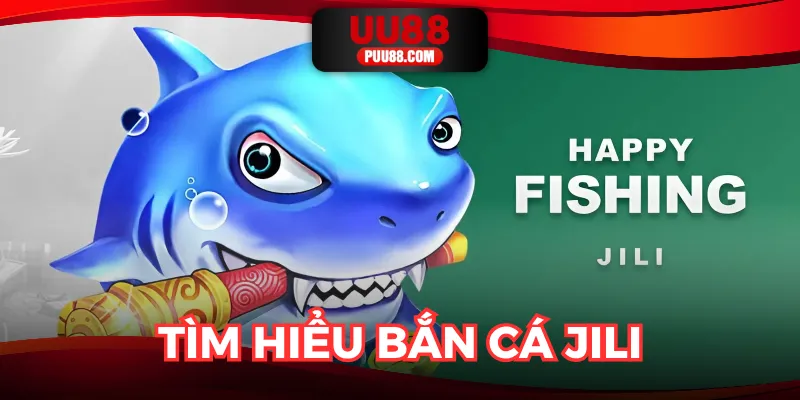 Tìm hiểu về tựa game bắn cá Jili nổi tiếng