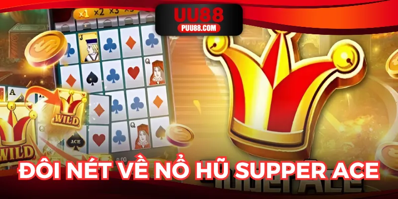 Tựa game nổ hũ supper ACE đang được săn đón nhất 2025