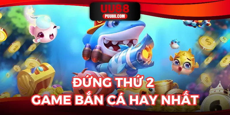 Vị trí top 2 trong các tựa game bắn cá hay nhất
